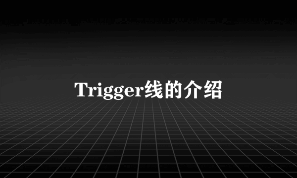 Trigger线的介绍