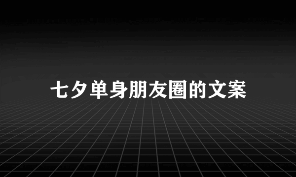 七夕单身朋友圈的文案