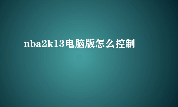 nba2k13电脑版怎么控制