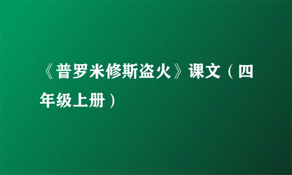 《普罗米修斯盗火》课文（四年级上册）