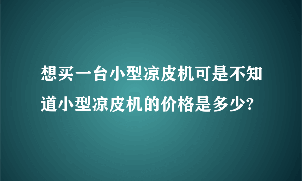 想买一台小型凉皮机可是不知道小型凉皮机的价格是多少?