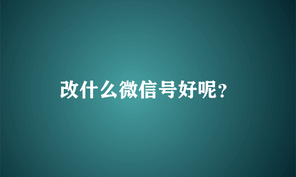 改什么微信号好呢？