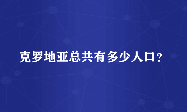 克罗地亚总共有多少人口？