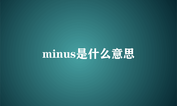 minus是什么意思