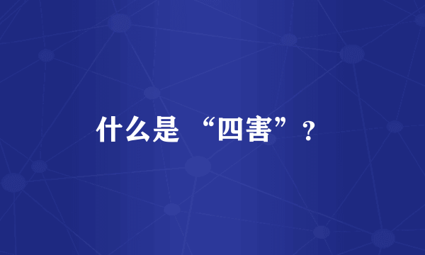 什么是 “四害”？