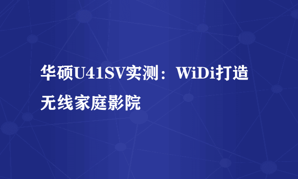 华硕U41SV实测：WiDi打造无线家庭影院