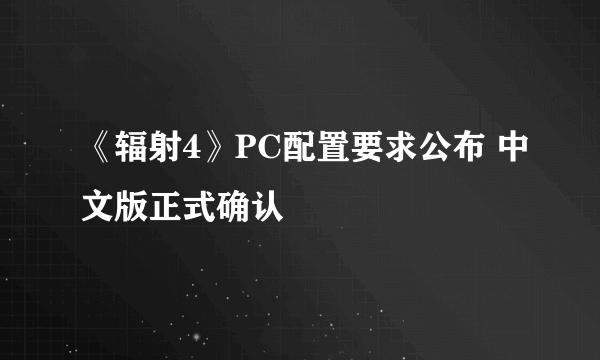 《辐射4》PC配置要求公布 中文版正式确认