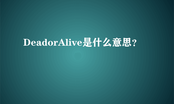 DeadorAlive是什么意思？