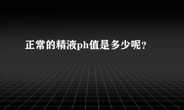 正常的精液ph值是多少呢？