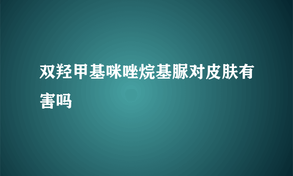 双羟甲基咪唑烷基脲对皮肤有害吗