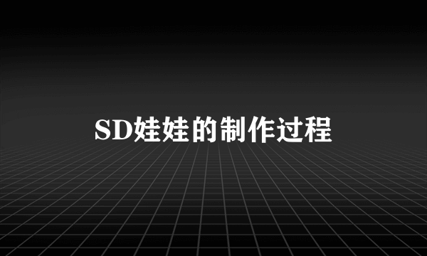 SD娃娃的制作过程