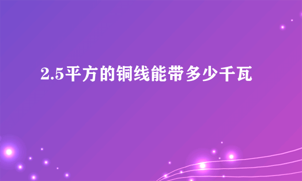 2.5平方的铜线能带多少千瓦