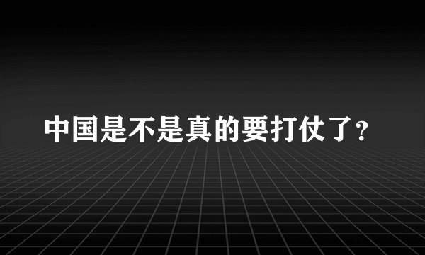 中国是不是真的要打仗了？