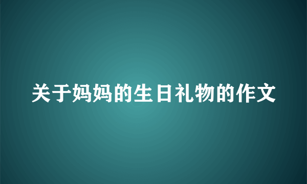 关于妈妈的生日礼物的作文