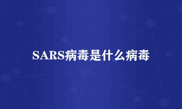 SARS病毒是什么病毒