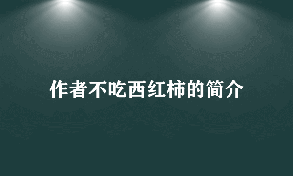 作者不吃西红柿的简介