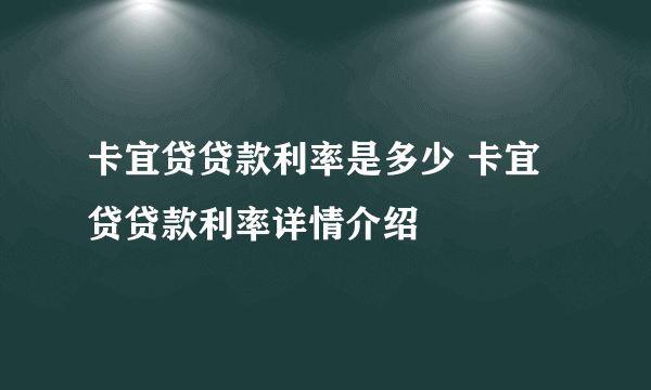 卡宜贷贷款利率是多少 卡宜贷贷款利率详情介绍