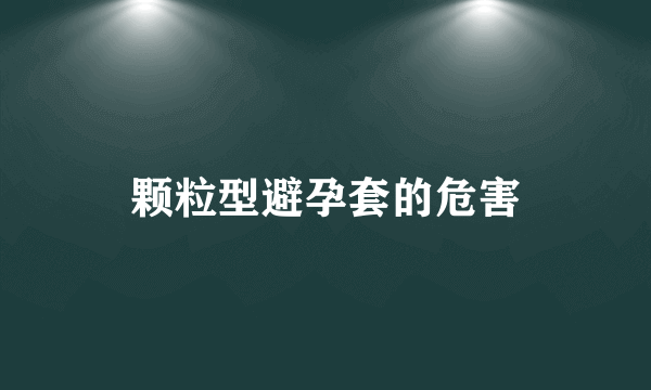 颗粒型避孕套的危害