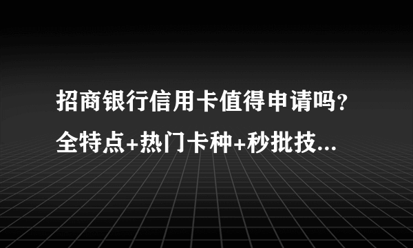 招商银行信用卡值得申请吗？全特点+热门卡种+秒批技巧！干货！