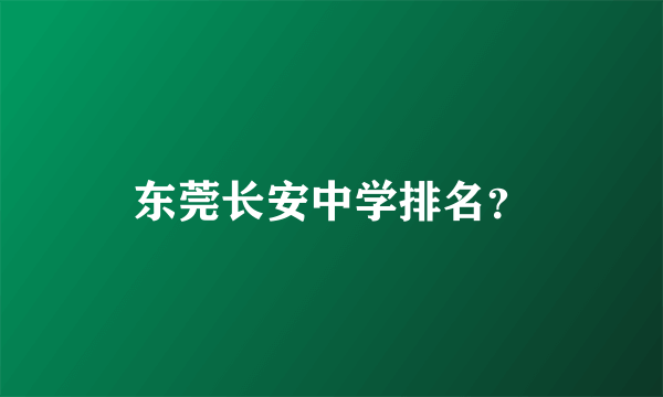 东莞长安中学排名？