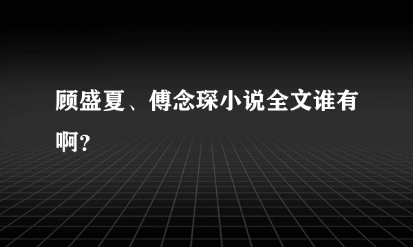 顾盛夏、傅念琛小说全文谁有啊？