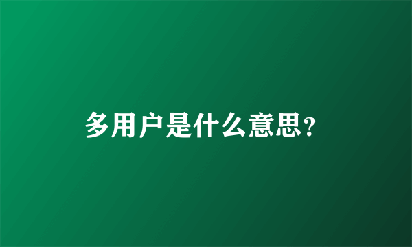 多用户是什么意思？