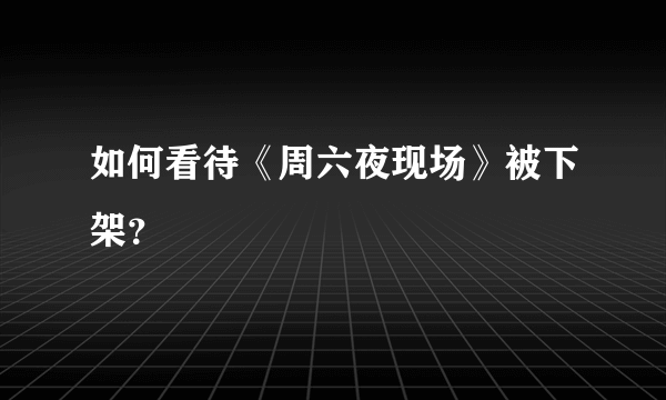 如何看待《周六夜现场》被下架？