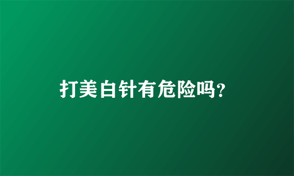 打美白针有危险吗？