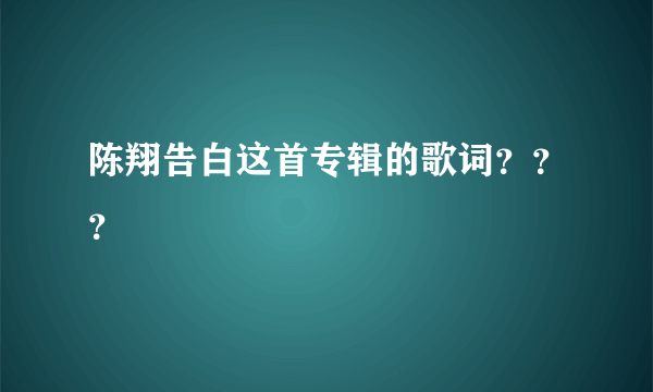 陈翔告白这首专辑的歌词？？？