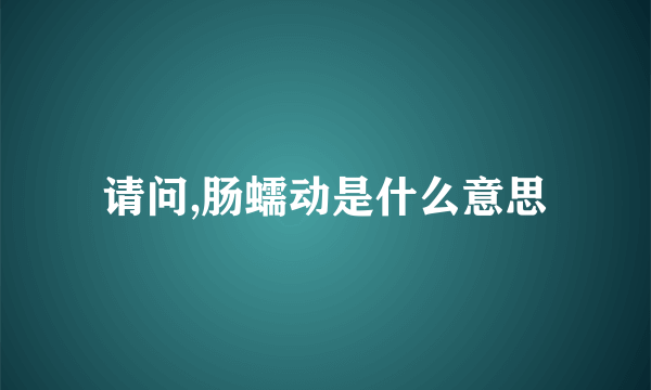 请问,肠蠕动是什么意思