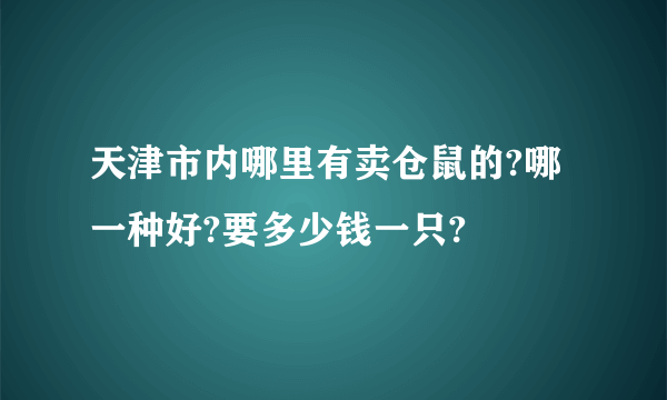 天津市内哪里有卖仓鼠的?哪一种好?要多少钱一只?