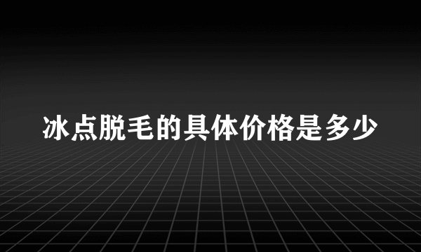 冰点脱毛的具体价格是多少