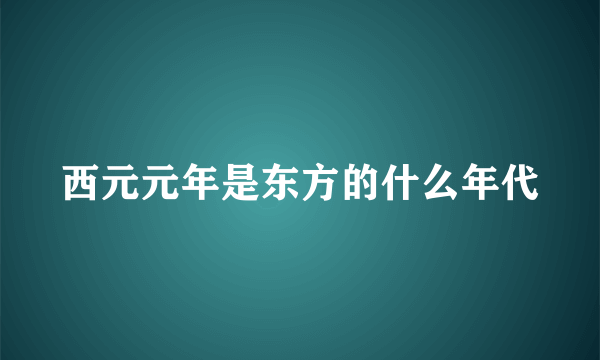 西元元年是东方的什么年代