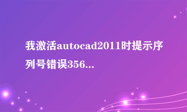 我激活autocad2011时提示序列号错误356-72378422，谁能告诉我该怎么办？还有注册机是啥？