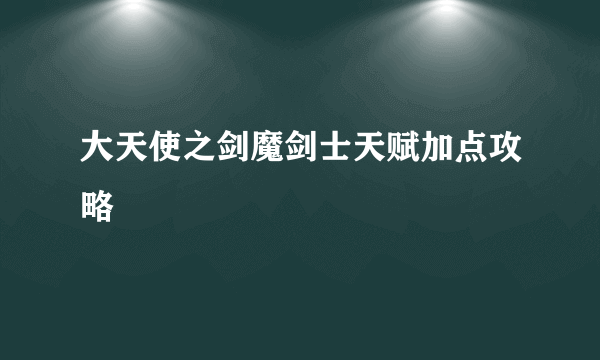 大天使之剑魔剑士天赋加点攻略