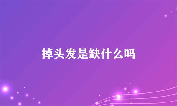 掉头发是缺什么吗