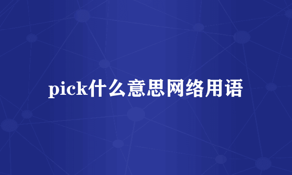 pick什么意思网络用语