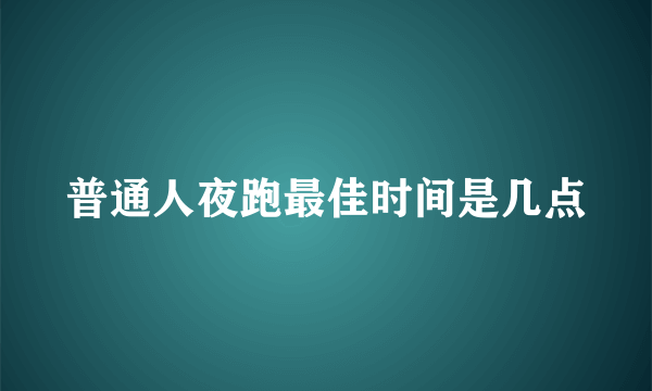 普通人夜跑最佳时间是几点