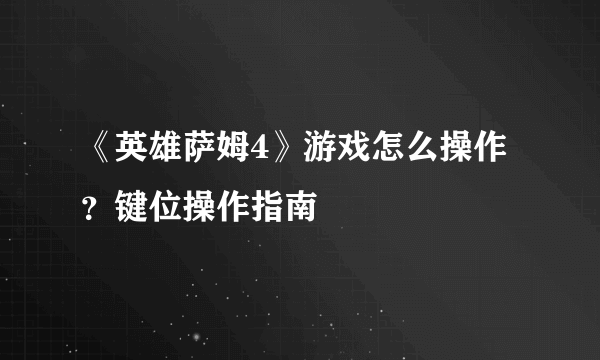 《英雄萨姆4》游戏怎么操作？键位操作指南