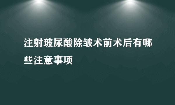 注射玻尿酸除皱术前术后有哪些注意事项