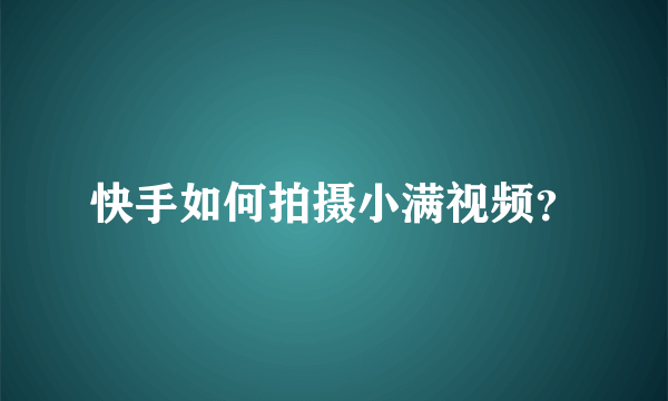 快手如何拍摄小满视频？