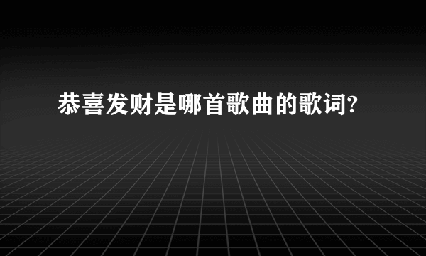 恭喜发财是哪首歌曲的歌词?