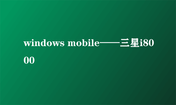 windows mobile——三星i8000