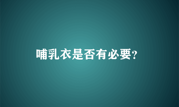 哺乳衣是否有必要？