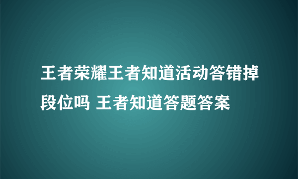 王者荣耀王者知道活动答错掉段位吗 王者知道答题答案