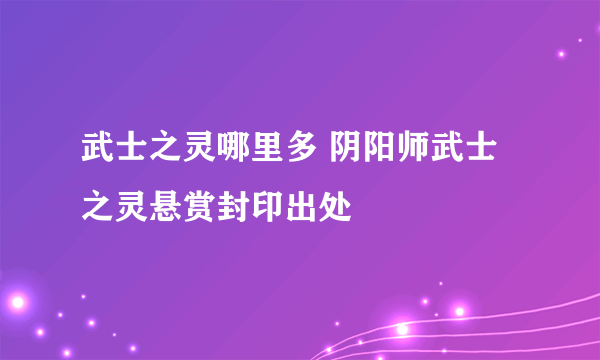 武士之灵哪里多 阴阳师武士之灵悬赏封印出处