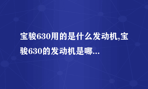 宝骏630用的是什么发动机,宝骏630的发动机是哪里生产的?