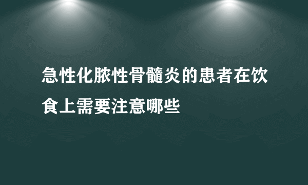 急性化脓性骨髓炎的患者在饮食上需要注意哪些