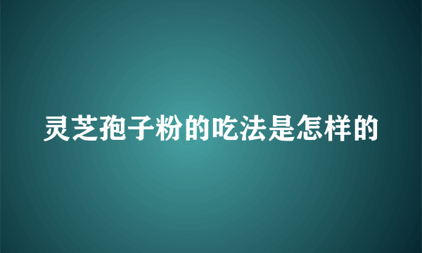 灵芝孢子粉的吃法是怎样的