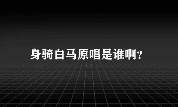 身骑白马原唱是谁啊？